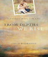From Depths We Rise -  A Journey of Beauty from Ashes